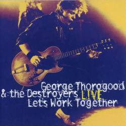 George Thorogood And The Destroyers : Let's Work Together